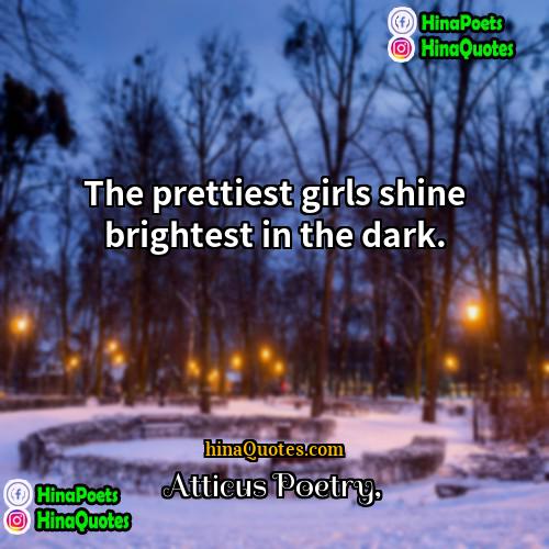 Atticus Poetry Quotes | The prettiest girls shine brightest in the